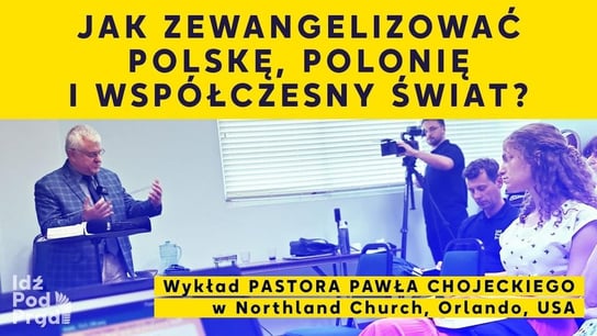 Jak zewangelizować Polskę, Polonię i świat? - pastor Paweł Chojecki w Northland Church, Orlando, USA - Idź Pod Prąd Nowości - podcast Opracowanie zbiorowe