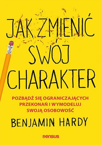 Jak zmienić swój charakter. Pozbądź się ograniczających przekonań i wymodeluj swoją osobowość Hardy Benjamin