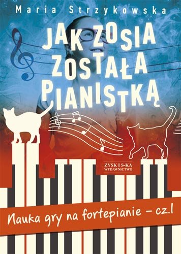 Jak Zosia została pianistką. Nauka gry na fortepianie - cz. 1. Podręcznik Strzykowska Maria
