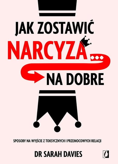 Jak zostawić narcyza… na dobre. Sposoby na wyjście z toksycznych i przemocowych relacji Sarah Davies