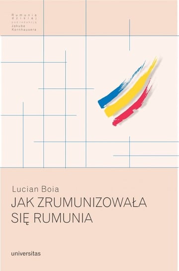 Jak zrumunizowała się Rumunia Boia Lucian