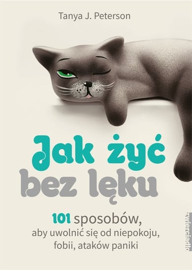 Jak żyć bez lęku. 101 sposobów, aby się uwolnić od niepokoju, fobii, ataków paniki Peterson Tanya J.