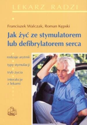Jak Żyć ze Stymulatorem lub Defibrylatorem Serca Walczak Franciszek, Kępski Roman