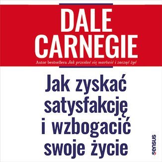 Jak zyskać satysfakcję i wzbogacić swoje życie Carnegie Dale