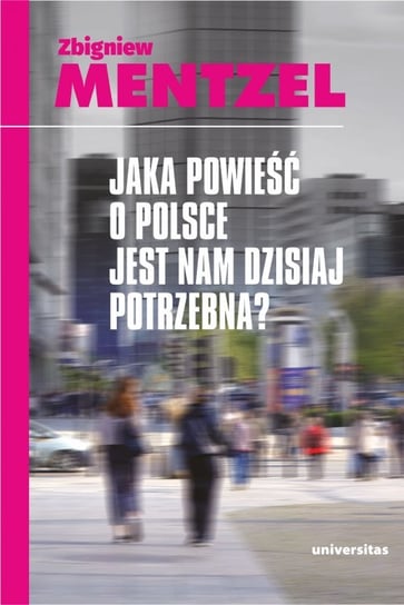 Jaka powieść o Polsce jest nam dzisiaj potrzebna Mentzel Zbigniew