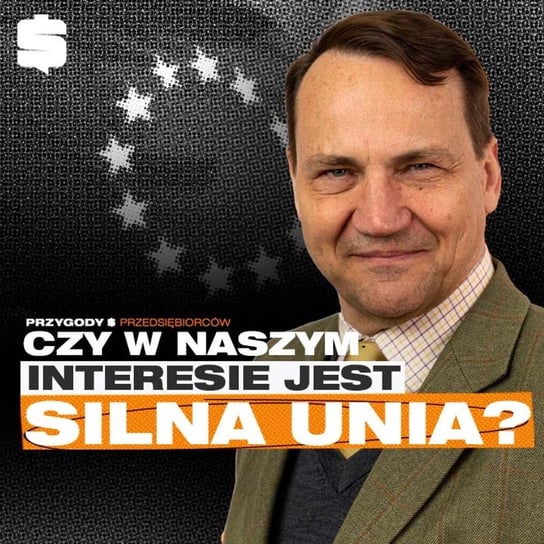 Jaka przyszłość czeka Unię Europejską? | Radosław Sikorski - Przygody Przedsiębiorców - podcast Kolanek Bartosz, Gorzycki Adrian