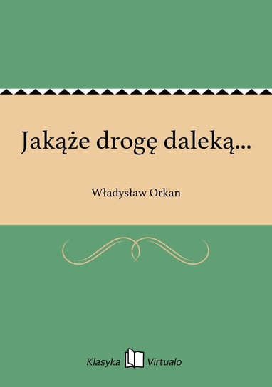 Jakąże drogę daleką... Orkan Władysław
