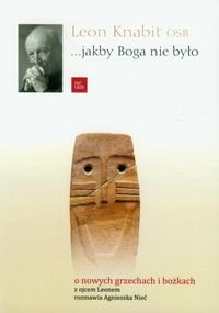 Jakby boga nie było. O nowych grzechach i bożkach z ojcem Leonem rozmawia Agnieszka Nieć Knabit Leon