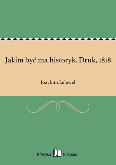 Jakim być ma historyk. Druk, 1818 Lelewel Joachim