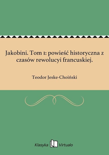 Jakobini. Tom 1: powieść historyczna z czasów rewolucyi francuskiej. Jeske-Choiński Teodor