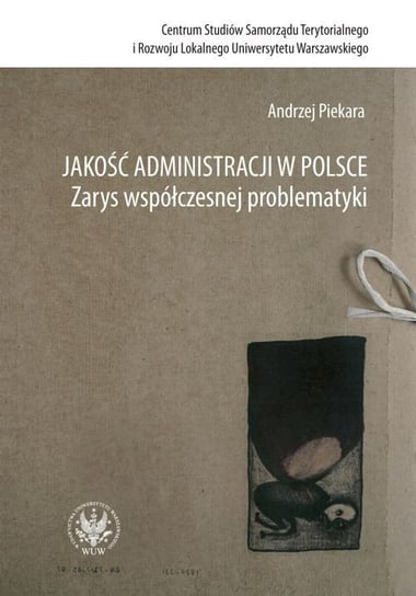 Jakość administracji w Polsce. Zarys współczesnej problematyki Piekara Andrzej