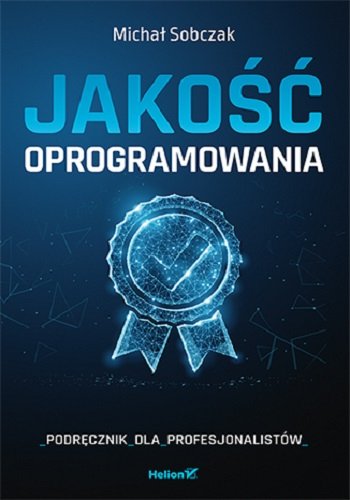Jakość oprogramowania. Podręcznik dla profesjonalistów Sobczak Michał