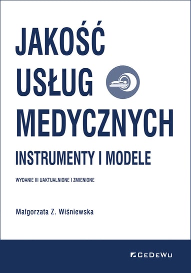 Jakość usług medycznych. Instrumenty i modele Wiśniewska Małgorzata Z.
