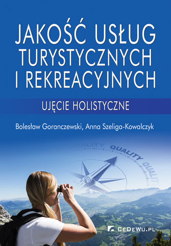 Jakość usług turystycznych i rekreacyjnych. Ujęcie holistyczne Goranczewski Bolesław, Szeliga-Kowalczyk Anna