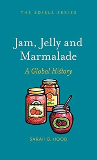 Jam, Jelly and Marmalade: A Global History Sarah B. Hood