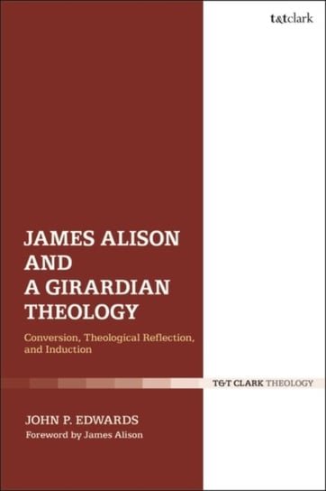 James Alison and a Girardian Theology: Conversion, Theological Reflection, and Induction Opracowanie zbiorowe