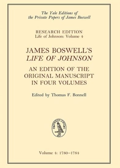 James Boswells Life of Johnson. An Edition of the Original Manuscript, in Four Volumes. Volume 4. 1780 James Boswell
