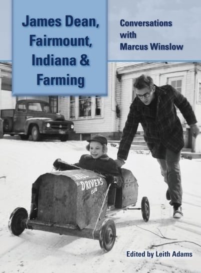 James Dean, Fairmount, Indiana & Farming. Conversations with Marcus Winslow Marcus Winslow