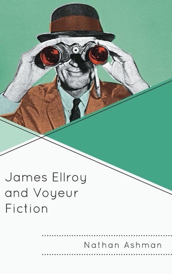 James Ellroy and Voyeur Fiction Ashman Nathan