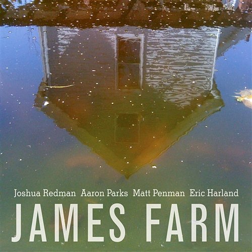 James Farm: Joshua Redman, Aaron Parks, Matt Penman, Eric Harland James Farm: Joshua Redman, Aaron Parks, Matt Penman, Eric Harland