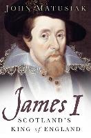 James I: Scotland's King of England Matusiak John