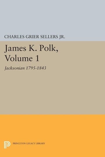 James K. Polk, Vol 1. Jacksonian Sellers Charles Grier