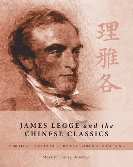 James Legge and the Chinese Classics Bowman Marilyn Laura