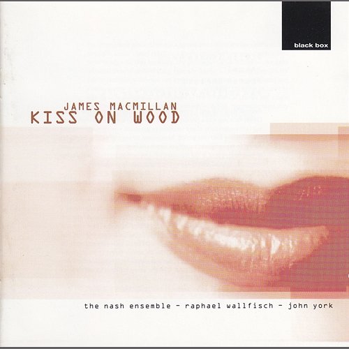 James MacMillan: Kiss On Wood Raphael Wallfisch, John York, The Nash Ensemble