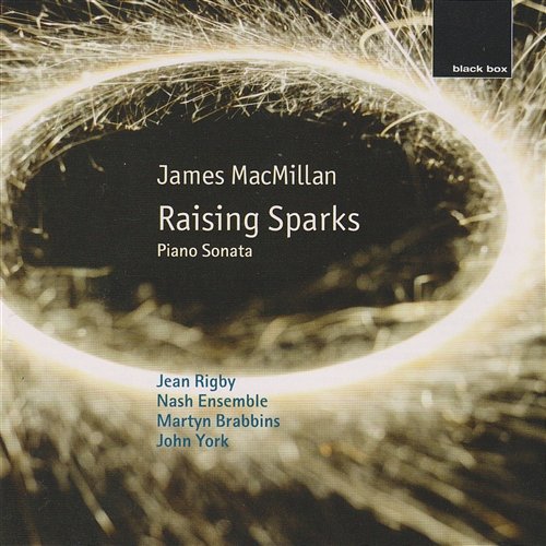 James MacMillan: Raising Sparks; Piano Sonata The Nash Ensemble, Jean Rigby, Martyn Brabbins, John York