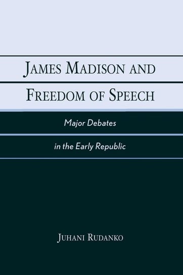 James Madison and Freedom of Speech Rudanko Juhani