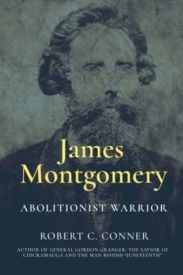 James Montgomery: Abolitionist Warrior Robert C. Conner