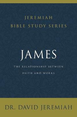 James: The Relationship Between Faith and Works Dr. David Jeremiah