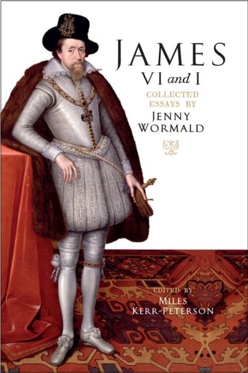 James VI and I: Collected Essays by Jenny Wormald Jenny Wormald
