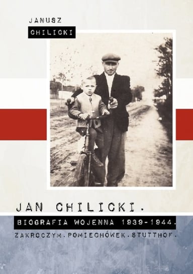 Jan Chilicki. Biografia wojenna 1939-1944. Zakroczym. Pomiechówek. Stutthof Chilicki Janusz