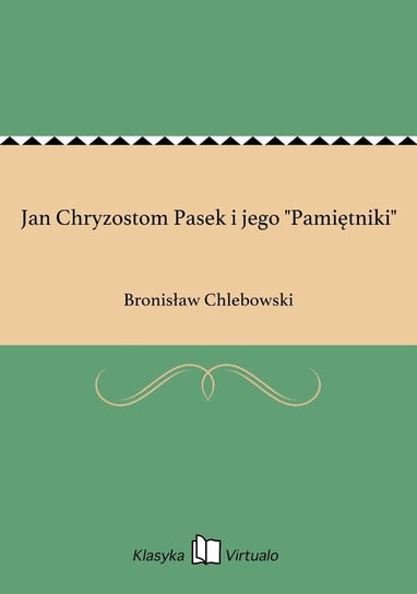 Jan Chryzostom Pasek i jego "Pamiętniki" Chlebowski Bronisław