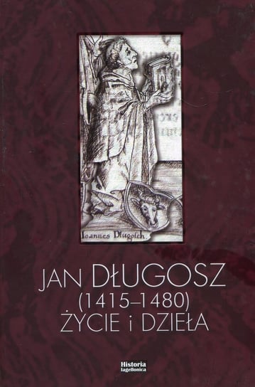 Jan Długosz 1415-1480 życie i dzieła Opracowanie zbiorowe