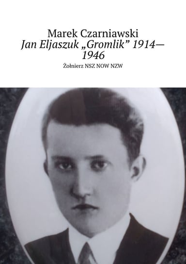 Jan Eljaszuk "Gromlik” 1914—1946 Marek Czarniawski