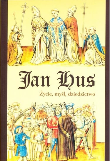Jan Hus. Życie, myśl, dziedzictwo Opracowanie zbiorowe