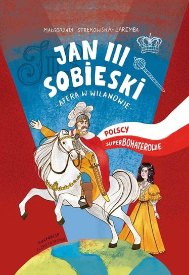 Jan III Sobieski. Afera w Wilanowie. Polscy superbohaterowie Strękowska-Zaremba Małgorzata