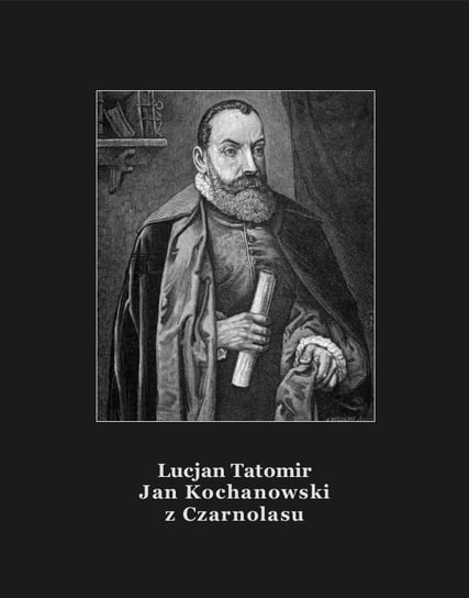 Jan Kochanowski z Czarnolasu Tatomir Lucjan