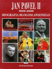 Jan Paweł II. Biografia Błogosławionego 1920-2005 Nowak Andrzej