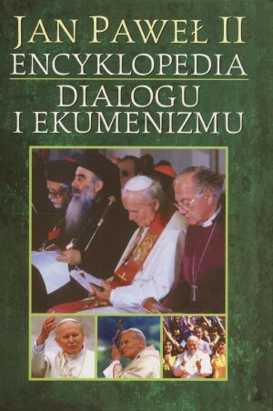 Jan Paweł II - Encyklopedia dialogu i ekumenizmu Opracowanie zbiorowe
