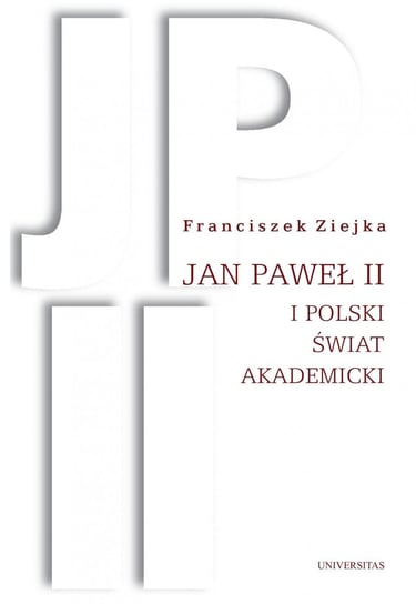 Jan Paweł II i polski świat akademicki Ziejka Franciszek