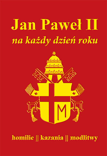 Jan Paweł II na każdy dzień roku. Homilie, kazania, modlitwy Opracowanie zbiorowe