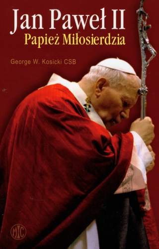 Jan Paweł II Papież Miłosierdzia Kosicki George W.