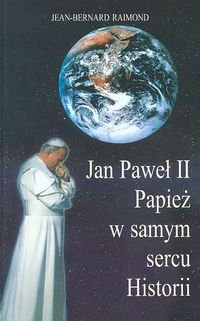 Jan Paweł II Papież w samym sercu Historii Opracowanie zbiorowe
