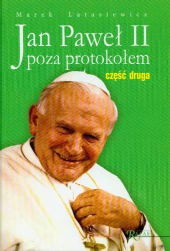 Jan Paweł II Poza Protokołem. Część Druga Latasiewicz Marek