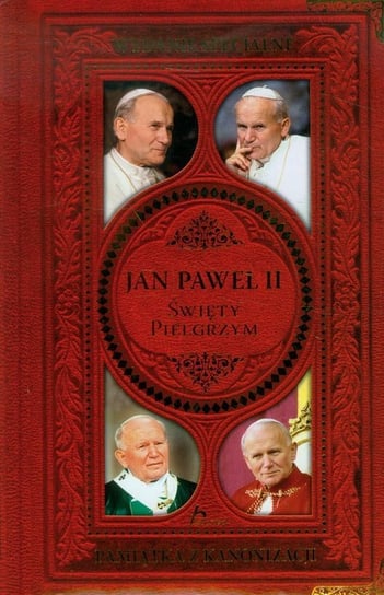 Jan Paweł II Święty Pielgrzym. Pamiątka z kanonizacji. Wydanie specjalne Opracowanie zbiorowe