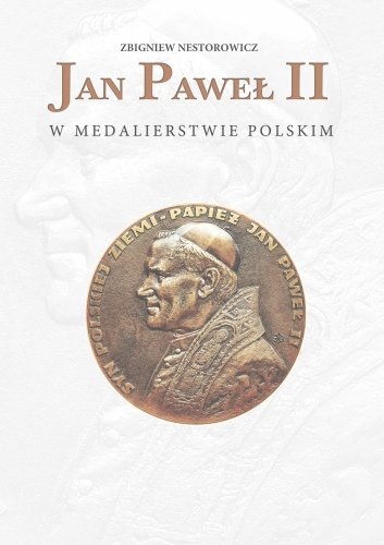 Jan Paweł II w Medalierstwie Polskim Nestorowicz Zbigniew