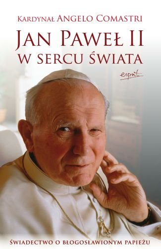 Jan Paweł II w Sercu Świata Comastri Angelo